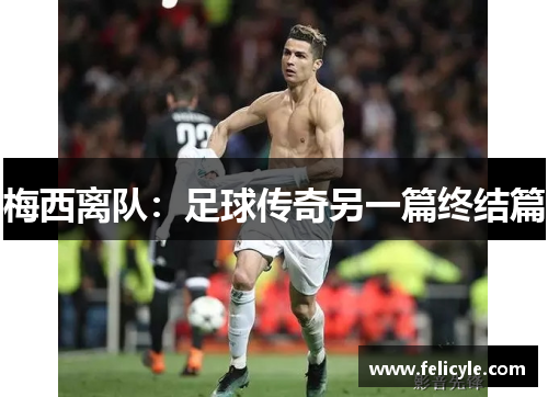 梅西离队：足球传奇另一篇终结篇